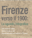 ''Firenze verso il 1900: lo sguardo fotografico'' in mostra online