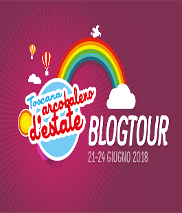 Toscana Arcobaleno d'Estate: ''Blogtour'' per promuovere i luoghi noti e meno noti della Toscana