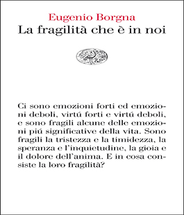 Leggere per non dimenticare: ''La fragilità che è in noi'' di Eugenio Borgna