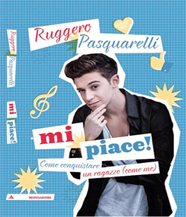''Mi Piace!, come conquistare un ragazzo (come me)'' di Ruggero Pasquarelli