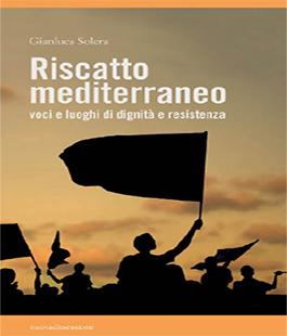 ''Riscatto Mediterraneo. Voci e luoghi di dignità e resistenza'' di Gianluca Solera a Le Murate