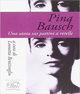 ''Pina Bausch. Una santa sui pattini a rotelle'' di Leonetta Bentivoglio alla Libreria Clichy