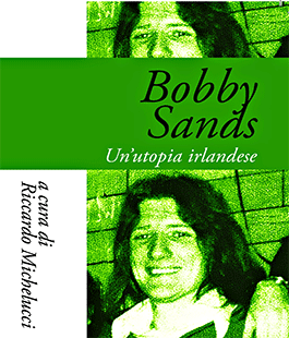 ''Bobby Sands. Un'utopia irlandese'' di Riccardo Michelucci alla Libreria Clichy di Firenze