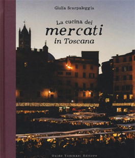 ''La cucina dei mercati in Toscana'', il libro di Giulia Scarpaleggia alla Libreria IBS
