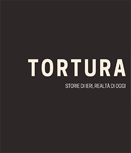 "Tortura. Storia di ieri, realtà di oggi", incontro a Le Murate PAC di Firenze