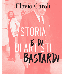Leggere per non dimenticare: ''Storia di artisti e di bastardi'' di Flavio Caroli alle Oblate