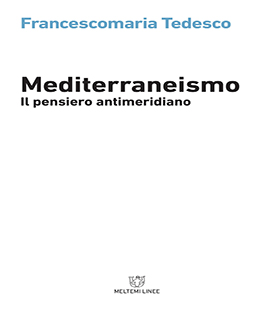 ''Mediterraneismo. Il pensiero antimeridiano'' di Francescomaria Tedesco a Le Murate