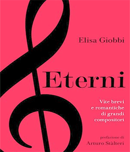 ''Eterni vite brevi e romantiche di grandi compositori'', il nuovo libro di Elisa Giobbi alla IBS