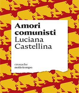 Leggere per non dimenticare: "Amori comunisti" di Luciana Castellina alle Oblate