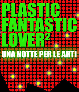 Plastic Fantastic Lover², una notte per le arti al Tenax Theatre