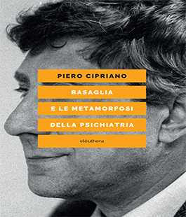 Leggere per non dimenticare: "Basaglia e la metamorfosi della psichiatria" di Piero Cipriano