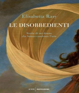 "Le disobbedienti", incontro con Elisabetta Rasy alla Scuola Fenysia di Firenze