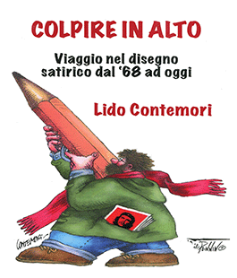 "Colpire in alto. Viaggio nel disegno satirico dal '68 ad oggi" di Lido Contemori a Le Murate