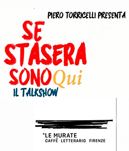 "Se stasera sono qui", il talk show di Piero Torricelli al Caffè Letterario Le Murate